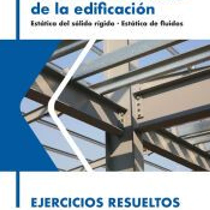 Fundamentos físicos de la edificación. Estática del sólido rígido. Estática de fluidos. Ejercicios resueltos 1