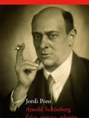 Arnold Schönberg. Ética, estética, religión
