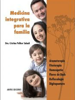 Medicina integrativa para la familia: Aromaterapia, Fitoterapia, Homeopatía, Flores de Bach, Reflexología, Digitopuntura