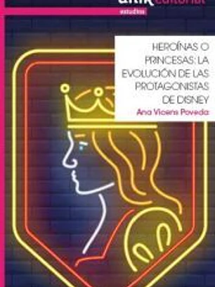 Heroínas o Princesas: la evolución de las Princesas Disney y su posible superación de los estereotipos sexistas, dentro y fuera de la ficción