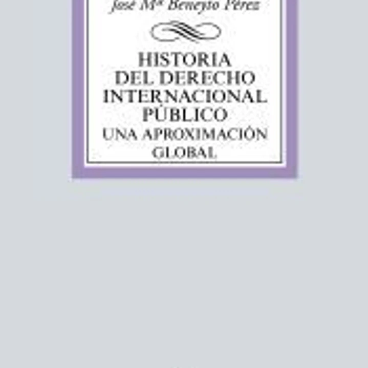Historia del Derecho Internacional Público: Una aproximación global 1