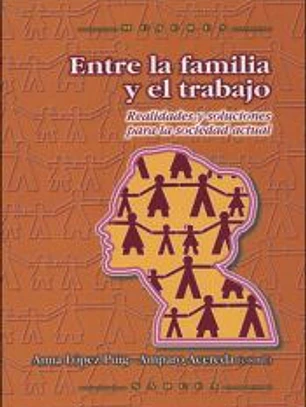 ENTRE LA FAMILIA Y EL TRABAJO. Realidades y soluciones para la sociedad actual