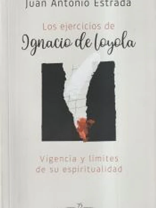Los ejercicios de Ignacio de Loyola. Vigencia y límites de su espiritualidad