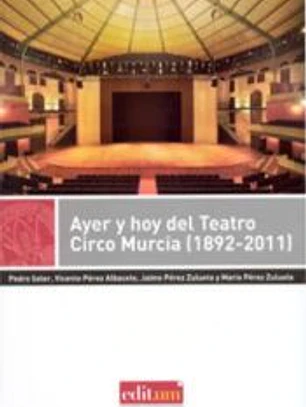 Ayer y hoy del teatro circo murcia (1892-2011)