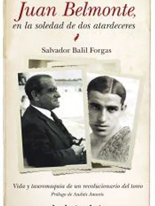 Juan Belmonte: en la soledad de dos atardeceres: vida y tauromaquia de un revolucionario del toreo
