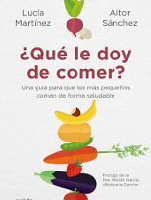 ¿Qué le doy de comer?: Una guía para que los más pequeños coman de forman saludable