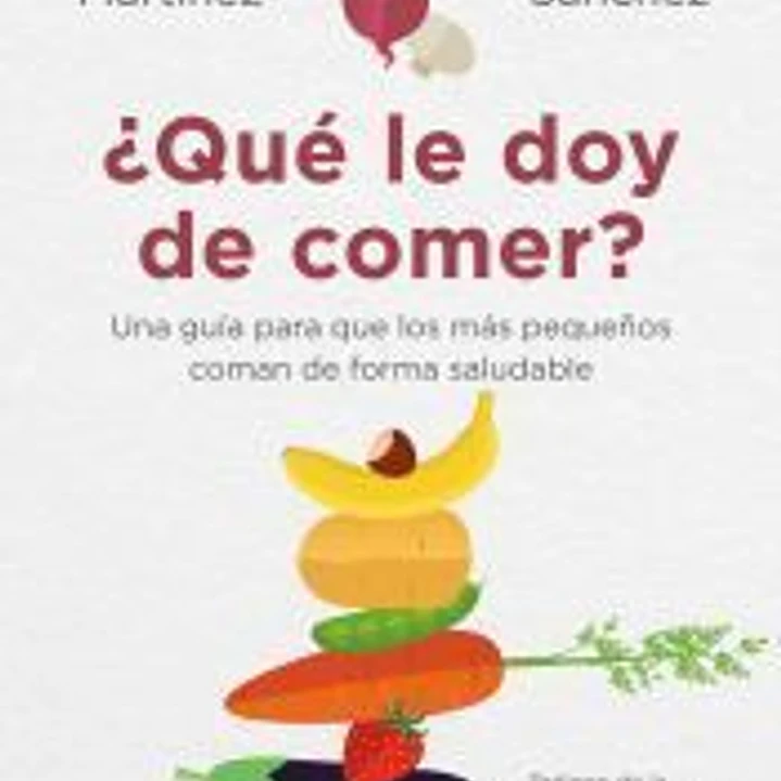 ¿Qué le doy de comer?: Una guía para que los más pequeños coman de forman saludable 1