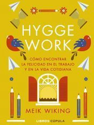 Hygge work: Cá¹•mo encontrar la felicidad en el trabajo y en la vida cotidiana