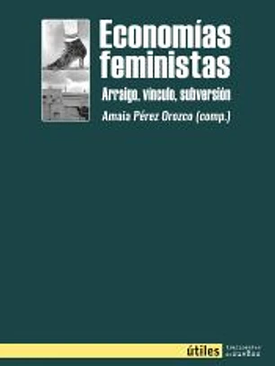 ECONOMIAS FEMINISTAS - ARRAIGO, VINCULO, SUBVERSION