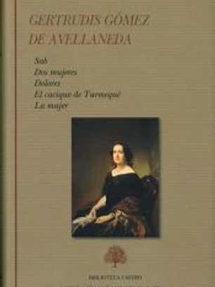 Antología. Novelas y ensayo: Sab. Dos mujeres. Dolores. El cacique de Turmequé. La mujer