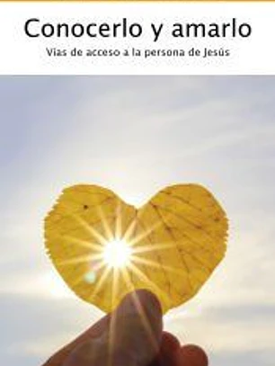 CONOCERLO Y AMARLO. VIAS DE ACCESO A LA PERSONA DE JESUS