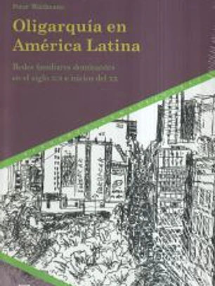 Oligarquía en América Latina: Redes familiares dominantes en el siglo XIX e inicios del XX