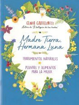Naturismo. Madre Tierra, hermana Luna. Tratamientos naturales, plantas y alimentos para la mujer