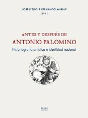 Antes y después de Antonio Palomino : historiografía artística e identidad nacional