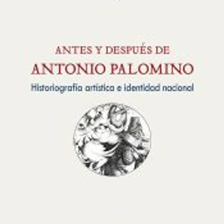 Antes y después de Antonio Palomino : historiografía artística e identidad nacional 1