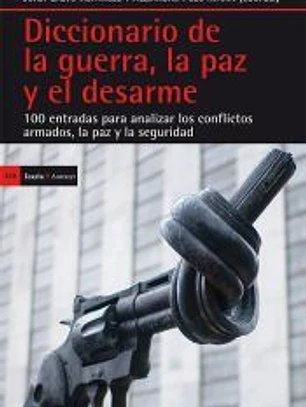 Diccionario de la guerra, la paz y el desarme: 100 entradas para analizar los conflictos armados, la paz y la seguridad