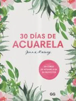 30 días de acuarela Un curso de acuarela en 30 proyectos