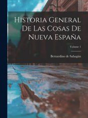 Historia General De Las Cosas De Nueva España; Volume 1