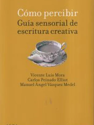 Cómo percibir: guía sensorial de escritura creativa