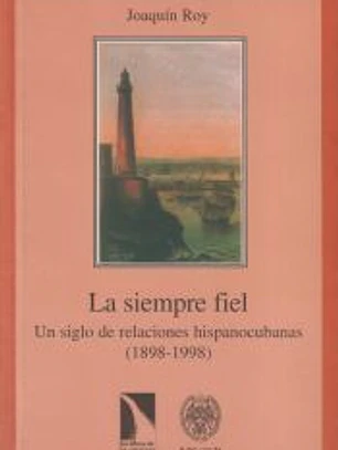 La siempre fiel Un siglo de relaciones hispanocubanas (1898-1998)