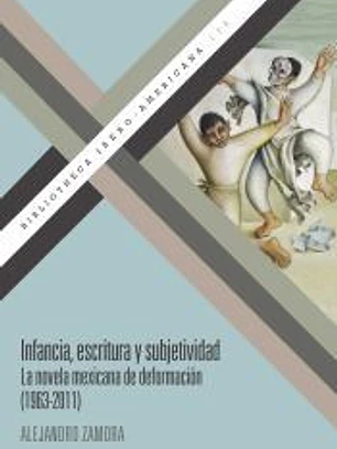 Infancia, escritura y subjetividad: la novela mexicana de deformación (1963-2011)