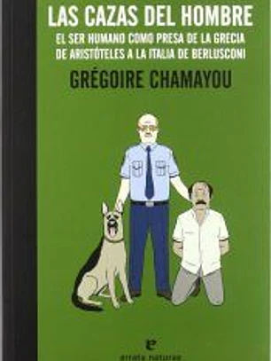 Las cazas del hombre : el ser humano como presa de la Grecia de Aristóteles a la Italia de Berlusconi