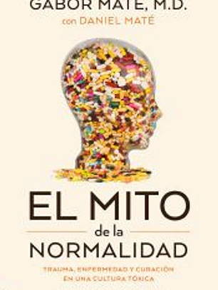 El mito de la normalidad: Trauma, enfermedad y sanación en una cultura tóxica