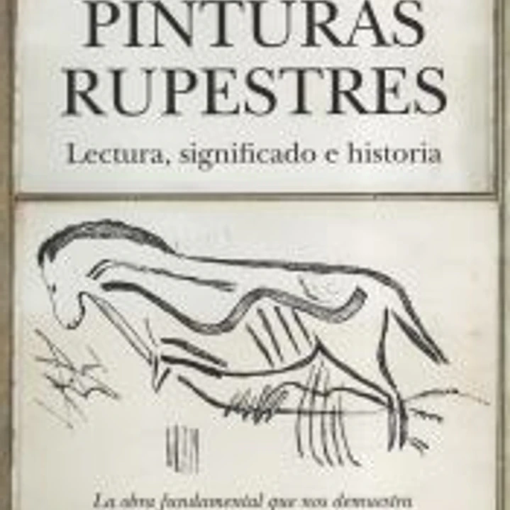 PINTURAS RUPESTRES. LECTURA, SIGNIFICADO E HISTORIA 1