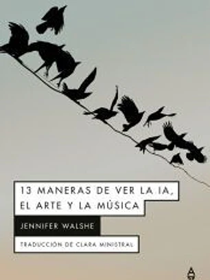 13 MANERAS DE VER LA IA, EL ARTE Y LA MUSICA