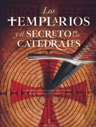 LOS TEMPLARIOS Y EL SECRETO DE LAS CATEDRALES