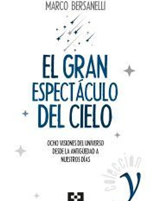 El gran espectáculo del cielo . Ocho visiones del universo desde la antigüedad a nuestros días