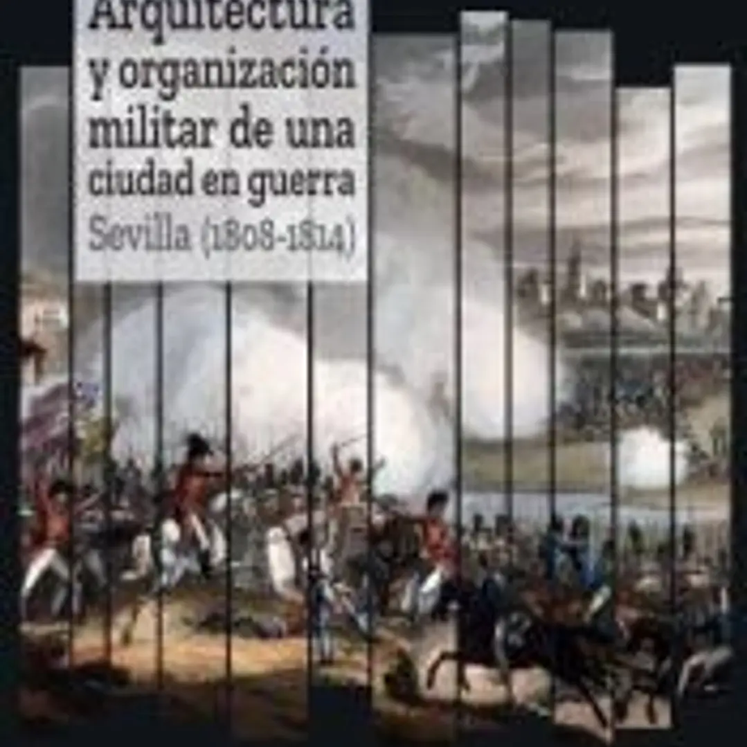 Arquitectura y organización militar de una ciudad en guerra. Sevilla (1808-1814) 1