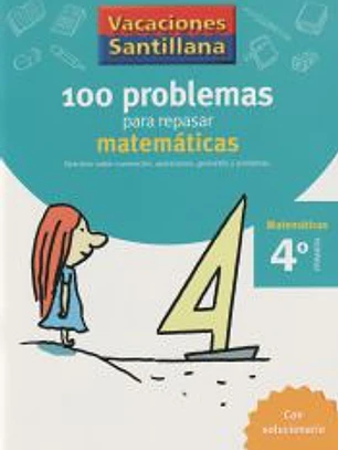 VACACIONES SANTILLANA 4 PRIMARIA. 100 PROBLEMAS PARA REPASAR MATEMATICAS