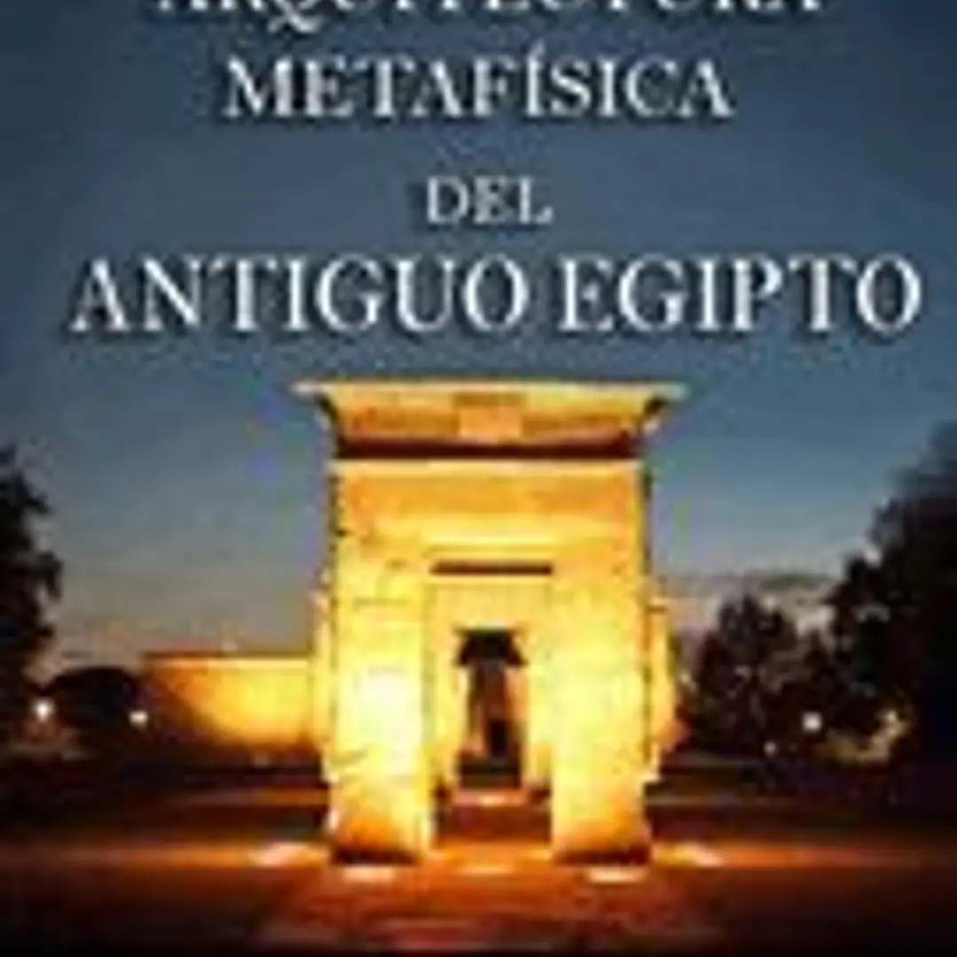 La ARQUITECTURA METAFÍSICA DEL ANTIGUO EGIPTO 1