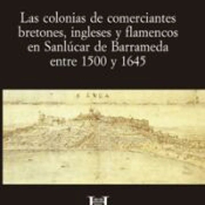 Las colonias de comerciantes bretones, ingleses y flamencos en Sanlúcar de Barrameda entre 1500 y 1645 1