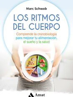 Los ritmos del cuerpo. Comprende la cronobiología para mejorar tu alimentación, el sueño y la salud