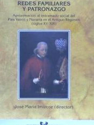 Redes familiares y patronazgo. Aproximación al entramado social del País Vasco y Navarra en el Antiguo Régimen (siglos XV-XIX)