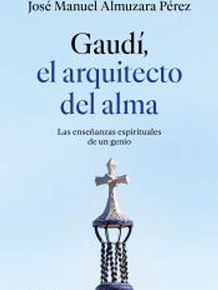 Gaudí: el arquitecto del alma