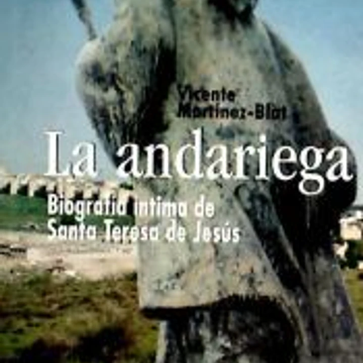 La andariega. Biografía íntima de Santa Teresa de Jesús 1