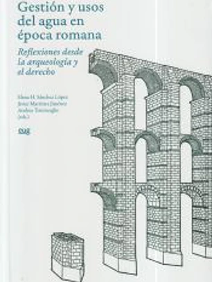 Gestión y usos del agua en época romana: reflexiones desde la arqueología y el derecho