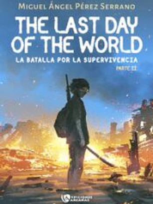 The last day of the World: La batalla por la supervivencia. Parte II