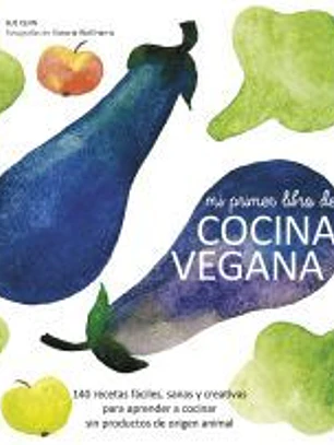 Mi primer libro de cocina vegana: 140 recetas fáciles, sanas y creativas para aprender a cocinar sin productos de origen animal