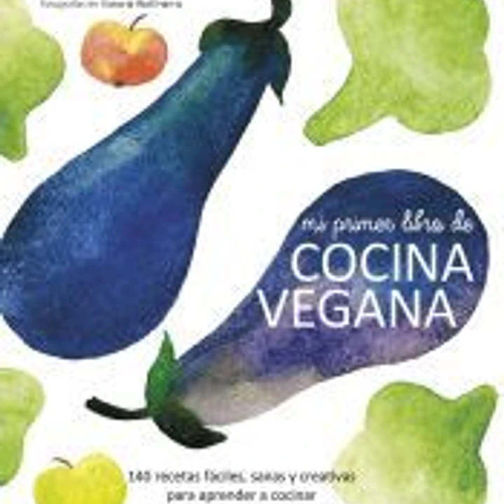 Mi primer libro de cocina vegana: 140 recetas fáciles, sanas y creativas para aprender a cocinar sin productos de origen animal 1