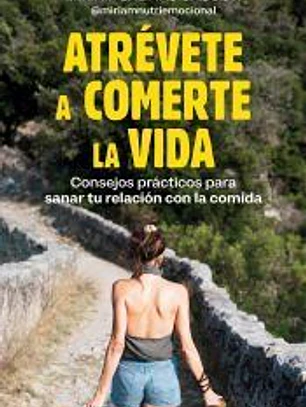 Atrévete a comerte la vida: Consejos prácticos para sanar tu relación con la comida