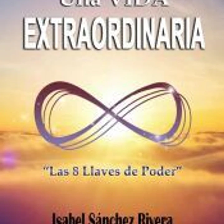 Una Vida Extraordinaria. Las 8 Llaves de Poder 1