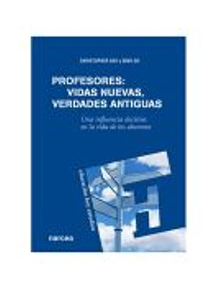 PROFESORES: VIDAS NUEVAS, VERDADES ANTIGUAS. Una influencia decisiva en la vida de los alumnos