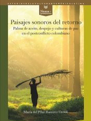 Cantarle al retorno: territorios políticos de la música : entre cultivos de palma y culturas de paz