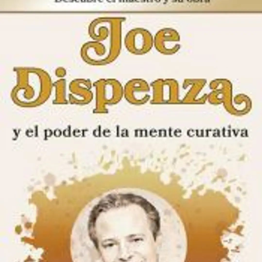 JOE DISPENZA y el poder de la mente curativa: Descubra el pensamiento y la vida de una de las grandes figuras de la psicología moderna 1