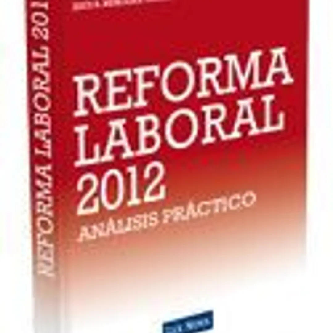 REFORMA LABORAL 2012: Análisis práctico del RDL 3/2012 de medidas urgentes para la reforma del mercado de trabajo 1