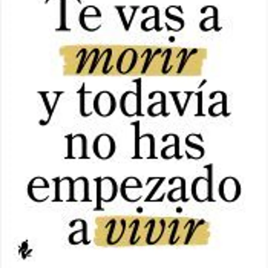Te vas a morir y todavía no has empezado a vivir 1
